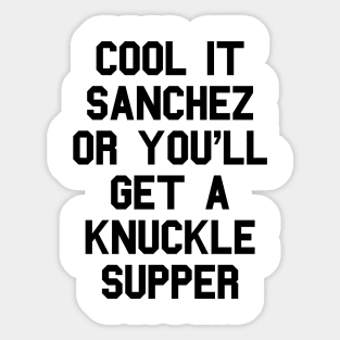 Cool It Sanchez Or You'll Get A Knuckle Supper Sticker